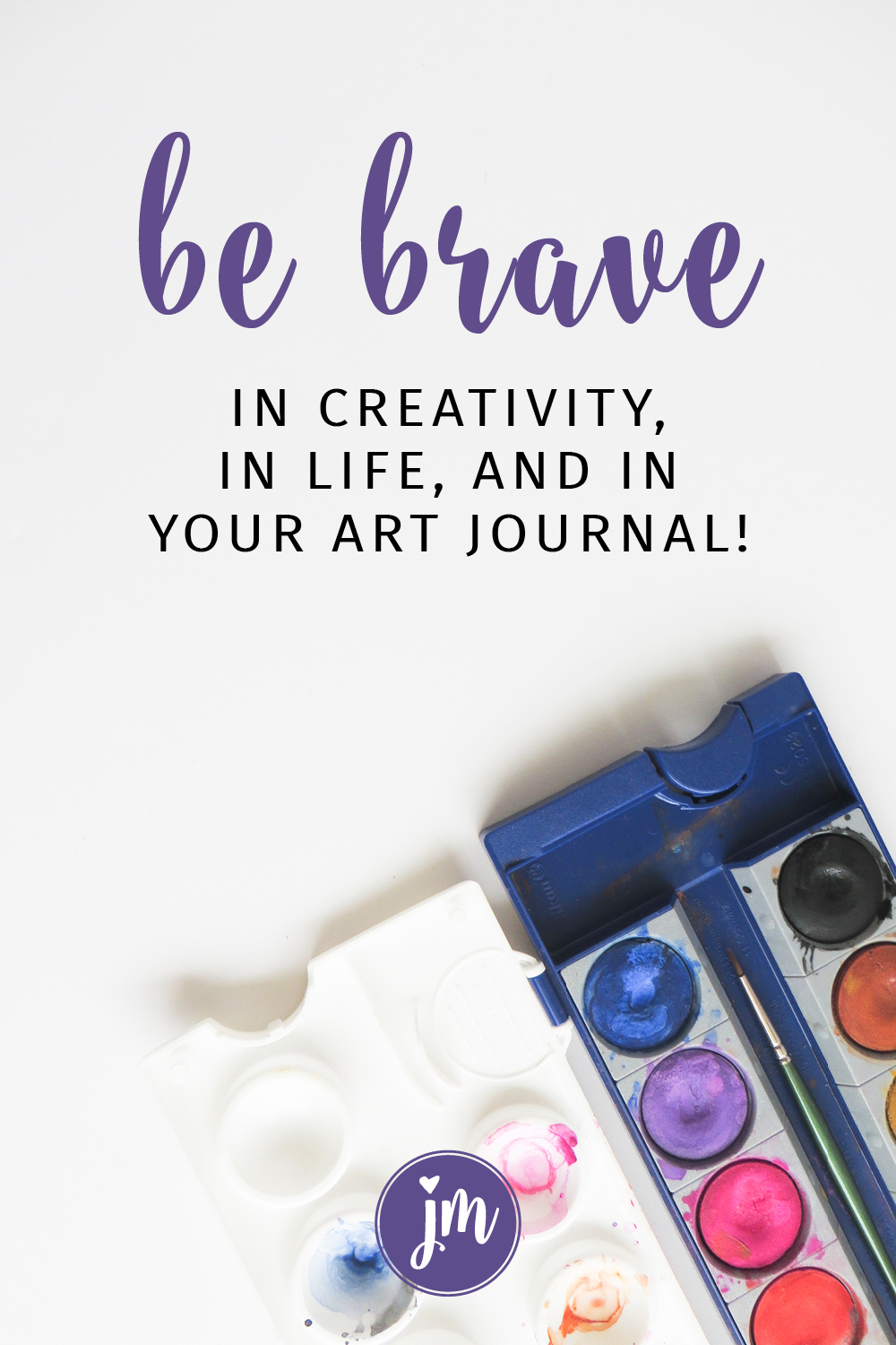 Be Brave In Your Life, Creativity, and Art Journal!